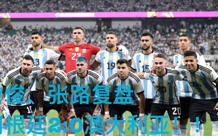 张路：要想跟法国西班牙打，阿根廷在攻防上还是存在问题